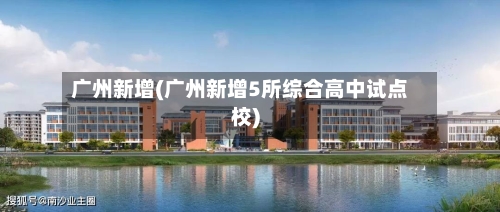 广州新增(广州新增5所综合高中试点校)-第2张图片