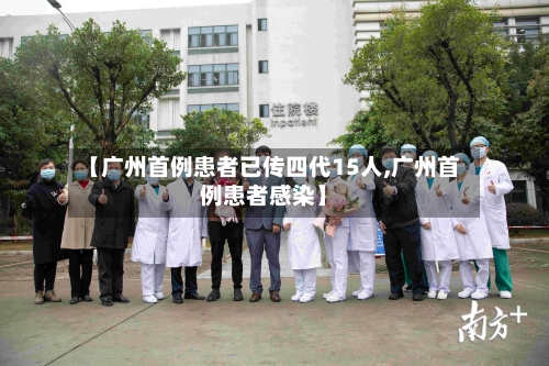 【广州首例患者已传四代15人,广州首例患者感染】