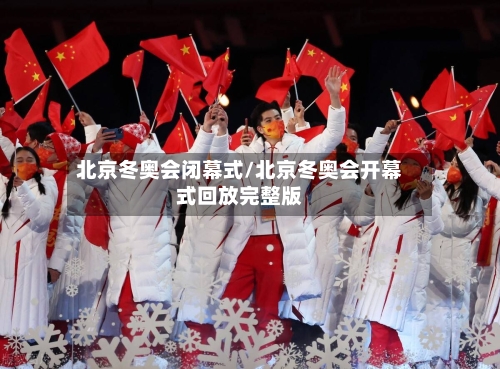 北京冬奥会闭幕式/北京冬奥会开幕式回放完整版-第3张图片