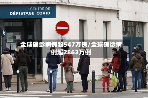 全球确诊病例超547万例/全球确诊病例超2863万例