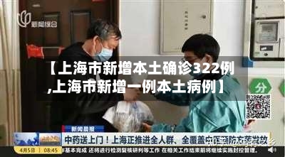 【上海市新增本土确诊322例,上海市新增一例本土病例】-第3张图片