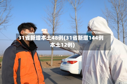 31省新增本土48例(31省新增144例本土12例)-第3张图片