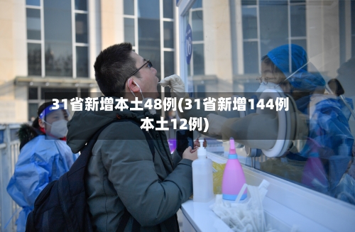 31省新增本土48例(31省新增144例本土12例)