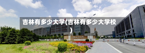 吉林有多少大学(吉林有多少大学校)