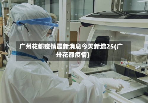 广州花都疫情最新消息今天新增25(广卅花都疫情)-第3张图片