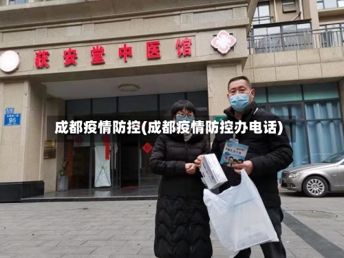 成都疫情防控(成都疫情防控办电话)