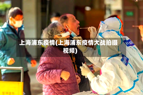 上海浦东疫情(上海浦东疫情大战拍摄视频)