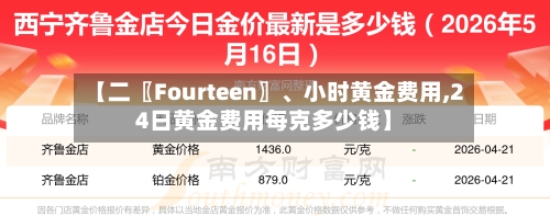 【二〖Fourteen〗、小时黄金费用,24日黄金费用每克多少钱】-第3张图片