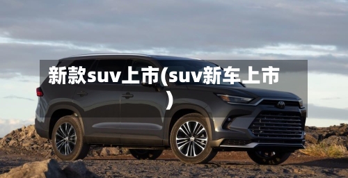 新款suv上市(suv新车上市)-第3张图片