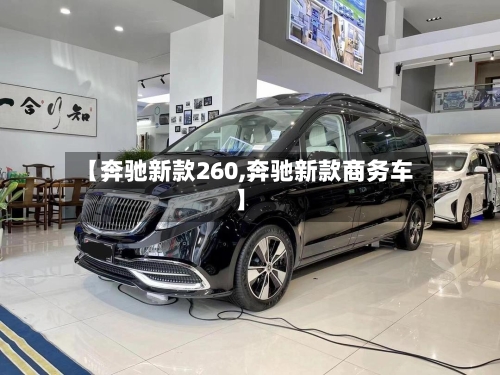 【奔驰新款260,奔驰新款商务车】
