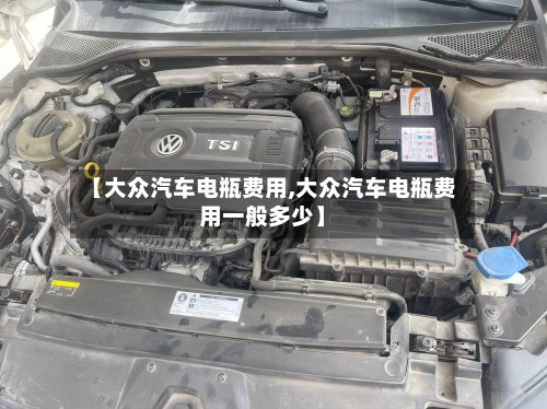 【大众汽车电瓶费用,大众汽车电瓶费用一般多少】