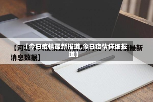 【今日疫情最新报道,今日疫情详细报道】