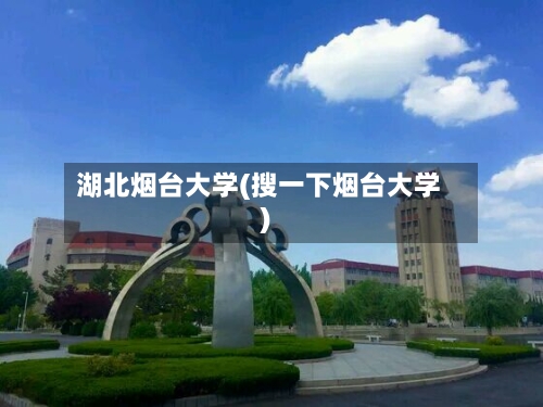 湖北烟台大学(搜一下烟台大学)