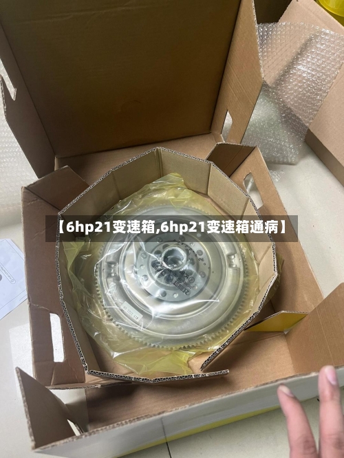 【6hp21变速箱,6hp21变速箱通病】-第2张图片