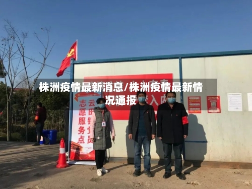 株洲疫情最新消息/株洲疫情最新情况通报-第2张图片