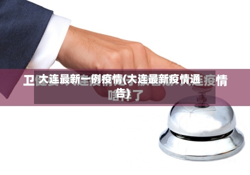 大连最新一例疫情(大连最新疫情通告)