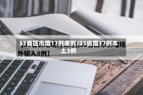 31省区市增17例病例/31省增17例本土3例