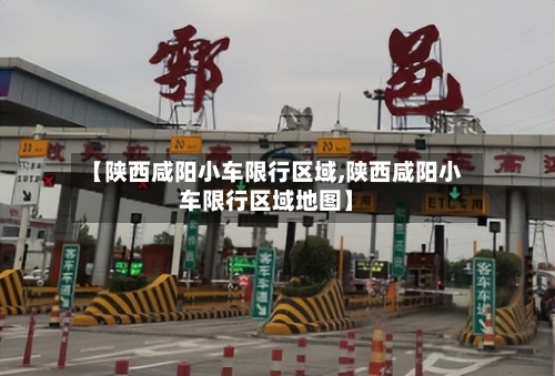 【陕西咸阳小车限行区域,陕西咸阳小车限行区域地图】