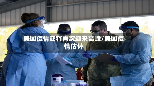 美国疫情或将再次迎来高峰/美国疫情估计