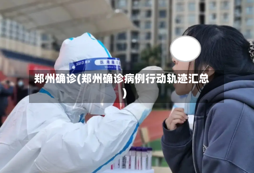 郑州确诊(郑州确诊病例行动轨迹汇总)-第2张图片