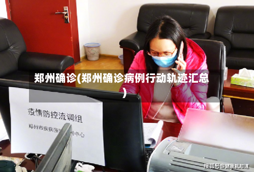 郑州确诊(郑州确诊病例行动轨迹汇总)