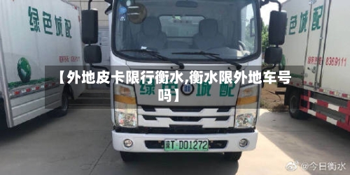 【外地皮卡限行衡水,衡水限外地车号吗】