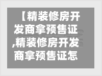 【精装修房开发商拿预售证,精装修房开发商拿预售证怎么办】