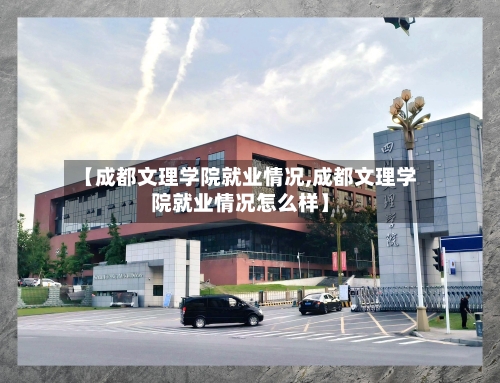 【成都文理学院就业情况,成都文理学院就业情况怎么样】-第1张图片