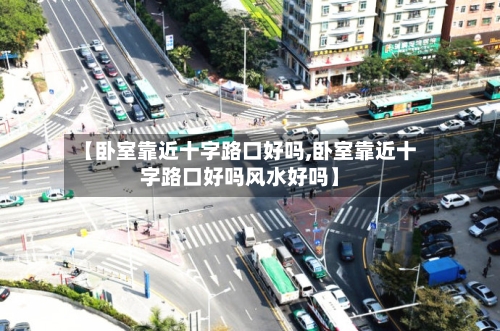 【卧室靠近十字路口好吗,卧室靠近十字路口好吗风水好吗】-第2张图片