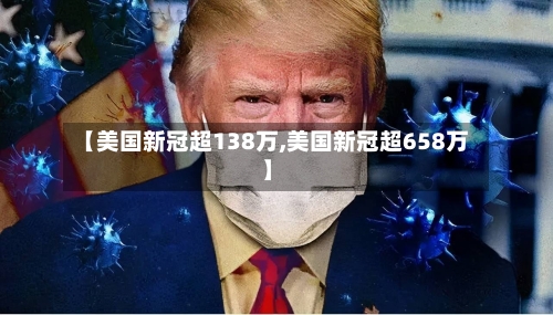 【美国新冠超138万,美国新冠超658万】