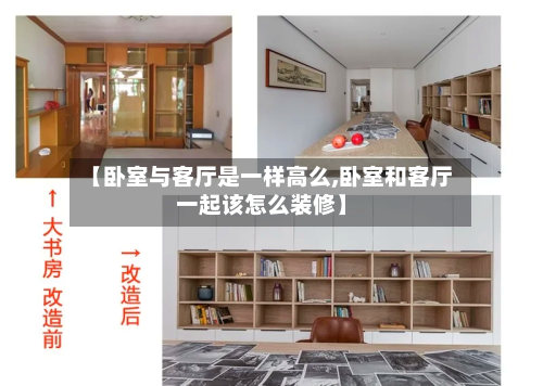 【卧室与客厅是一样高么,卧室和客厅一起该怎么装修】
