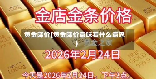 黄金降价(黄金降价意味着什么意思)