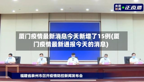 厦门疫情最新消息今天新增了15例(厦门疫情最新通报今天的消息)