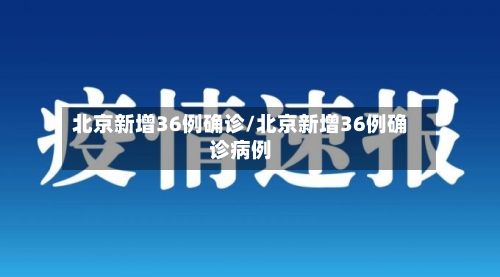 北京新增36例确诊/北京新增36例确诊病例-第2张图片