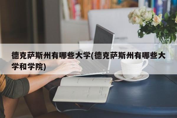 德克萨斯州有哪些大学(德克萨斯州有哪些大学和学院)