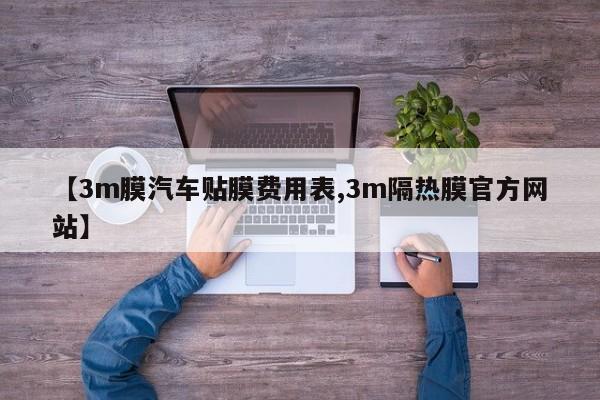 【3m膜汽车贴膜费用表,3m隔热膜官方网站】