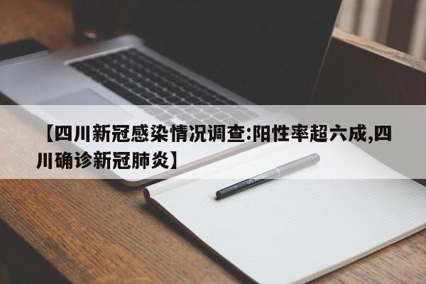 【四川新冠感染情况调查:阳性率超六成,四川确诊新冠肺炎】