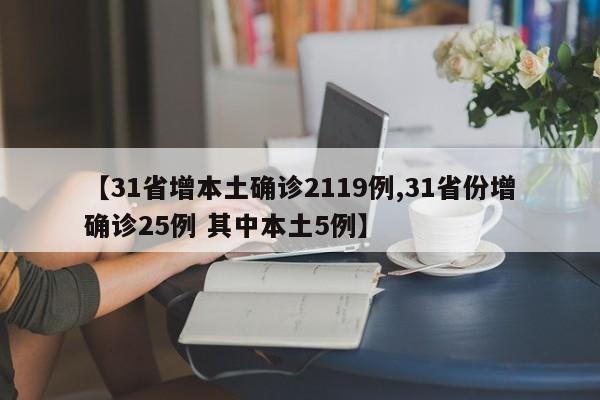 【31省增本土确诊2119例,31省份增确诊25例 其中本土5例】