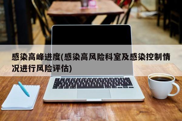 感染高峰进度(感染高风险科室及感染控制情况进行风险评估)
