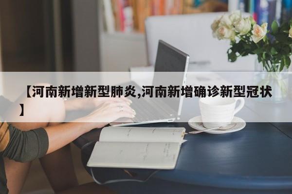 【河南新增新型肺炎,河南新增确诊新型冠状】