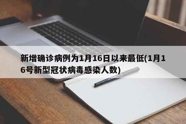 新增确诊病例为1月16日以来最低(1月16号新型冠状病毒感染人数)