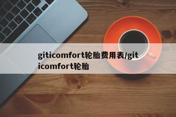 giticomfort轮胎费用表/giticomfort轮胎