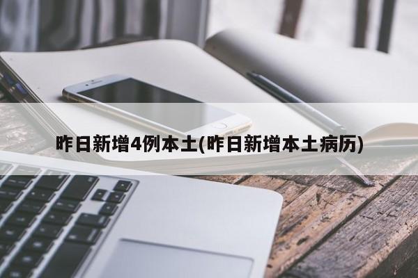 昨日新增4例本土(昨日新增本土病历)
