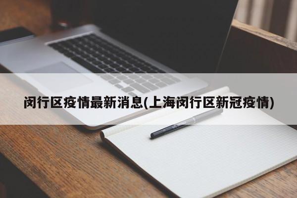 闵行区疫情最新消息(上海闵行区新冠疫情)