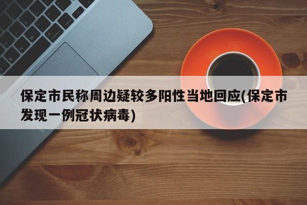保定市民称周边疑较多阳性当地回应(保定市发现一例冠状病毒)