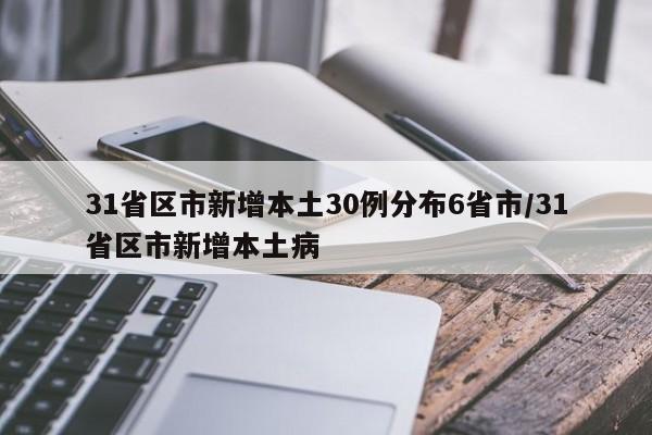 31省区市新增本土30例分布6省市/31省区市新增本土病