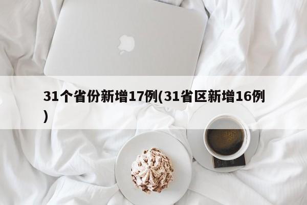31个省份新增17例(31省区新增16例)