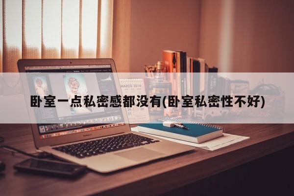 卧室一点私密感都没有(卧室私密性不好)